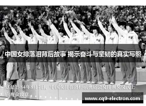 中国女排落泪背后故事 揭示奋斗与坚韧的真实写照