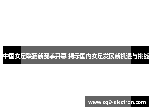 中国女足联赛新赛季开幕 揭示国内女足发展新机遇与挑战